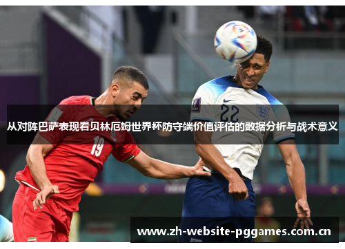从对阵巴萨表现看贝林厄姆世界杯防守端价值评估的数据分析与战术意义